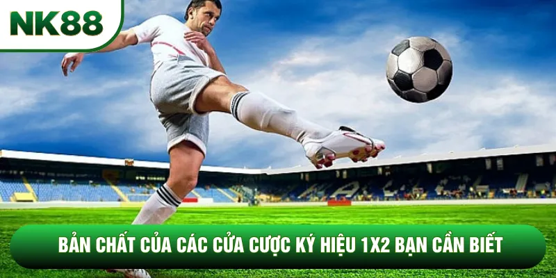 Bản chất của các cửa cược ký hiệu 1x2 bạn cần biết