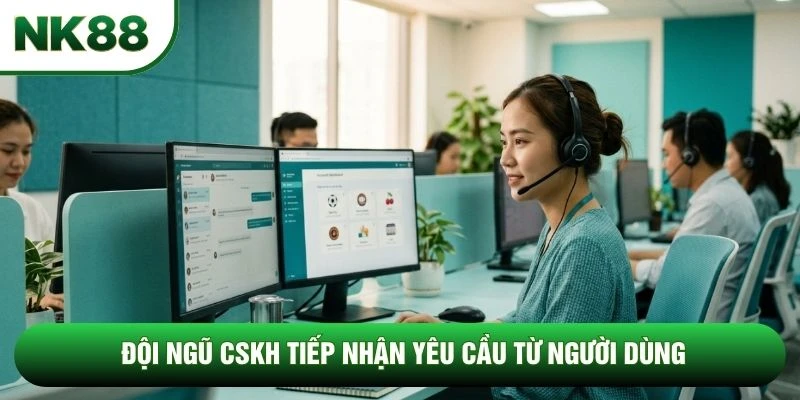 Đội ngũ cskh tiếp nhận yêu cầu từ người dùng