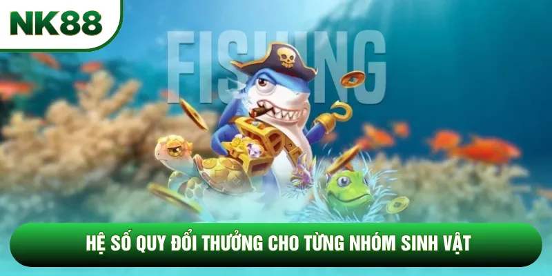 Hệ số quy đổi thưởng cho từng nhóm sinh vật