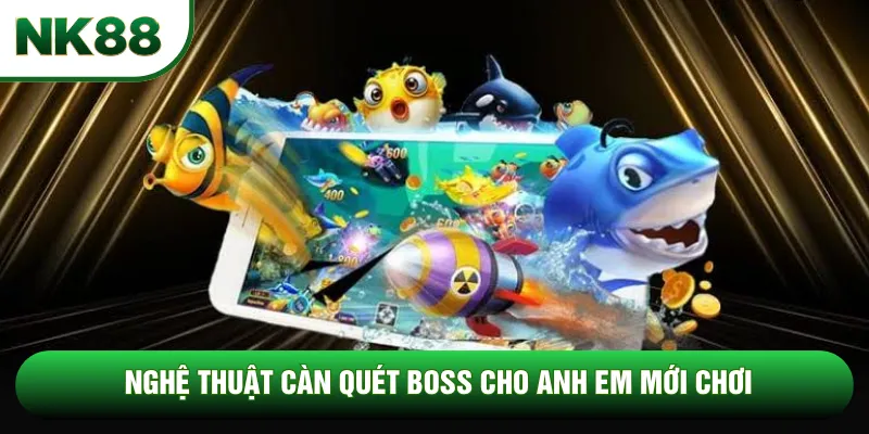 Nghệ thuật càn quét boss cho anh em mới chơi