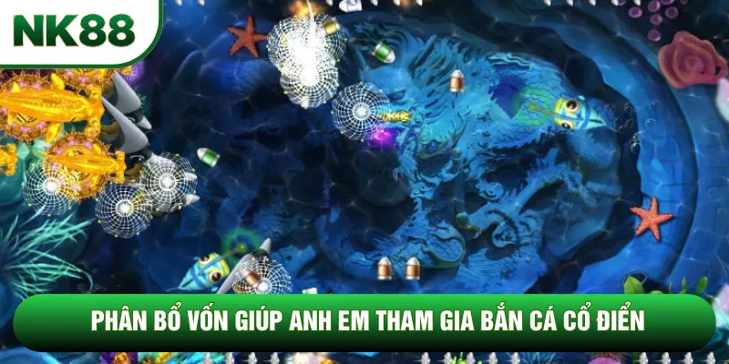 Phân bổ vốn giúp anh em tham gia bắn cá cổ điển